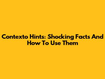 Contexto Hints: Shocking Facts And How To Use Them