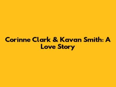 Corinne Clark & Kavan Smith: A Love Story
