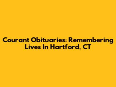 Courant Obituaries: Remembering Lives In Hartford, CT