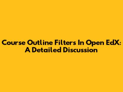 Course Outline Filters In Open EdX: A Detailed Discussion