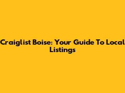 Craiglist Boise: Your Guide To Local Listings