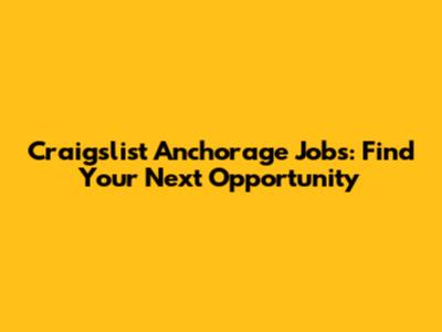 Craigslist Anchorage Jobs: Find Your Next Opportunity