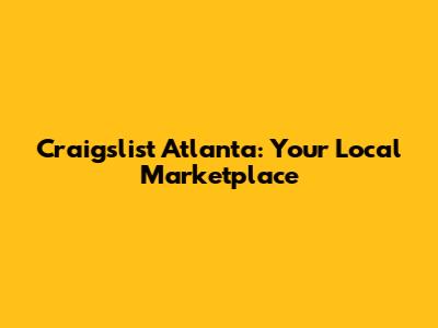Craigslist Atlanta: Your Local Marketplace