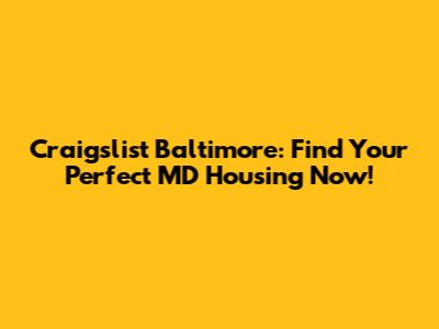Craigslist Baltimore: Find Your Perfect MD Housing Now!