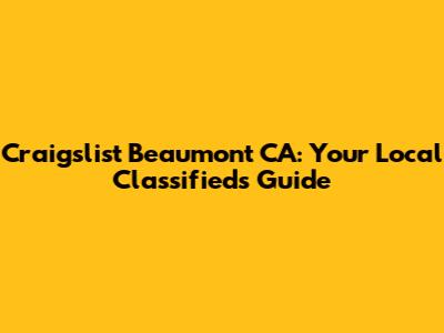 Craigslist Beaumont CA: Your Local Classifieds Guide