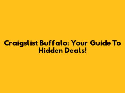 Craigslist Buffalo: Your Guide To Hidden Deals!