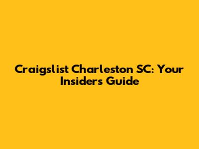 Craigslist Charleston SC: Your Insider's Guide