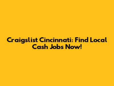 Craigslist Cincinnati: Find Local Cash Jobs Now!