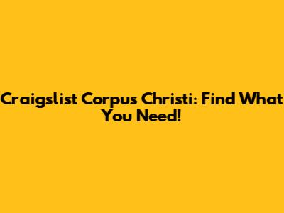 Craigslist Corpus Christi: Find What You Need!