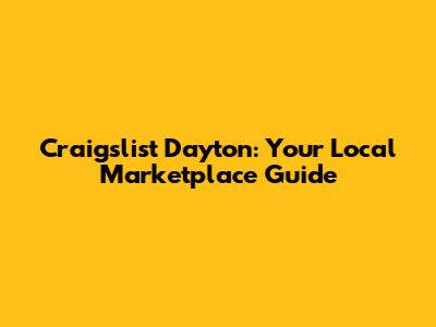 Craigslist Dayton: Your Local Marketplace Guide