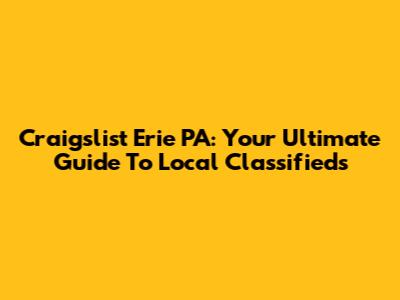 Craigslist Erie PA: Your Ultimate Guide To Local Classifieds