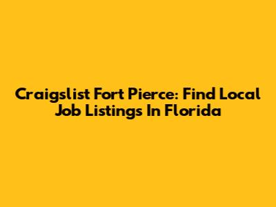 Craigslist Fort Pierce: Find Local Job Listings In Florida