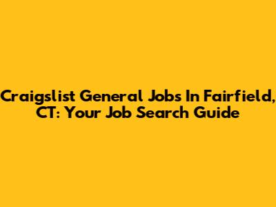 Craigslist General Jobs In Fairfield, CT: Your Job Search Guide