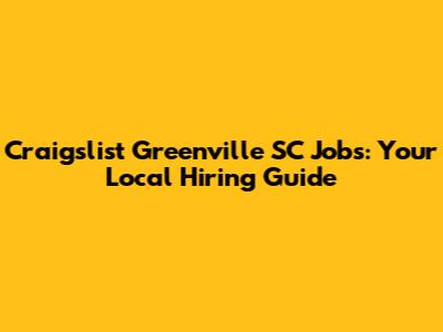 Craigslist Greenville SC Jobs: Your Local Hiring Guide