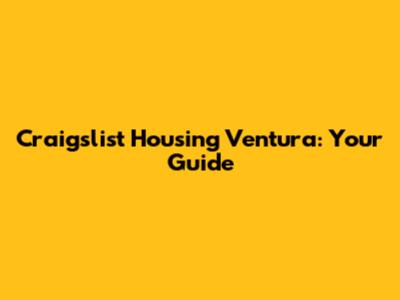Craigslist Housing Ventura: Your Guide