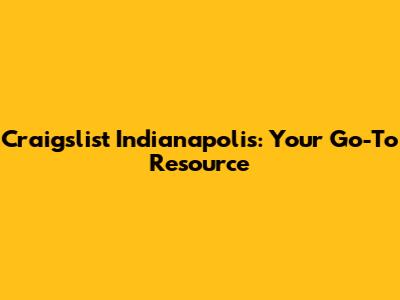 Craigslist Indianapolis: Your Go-To Resource