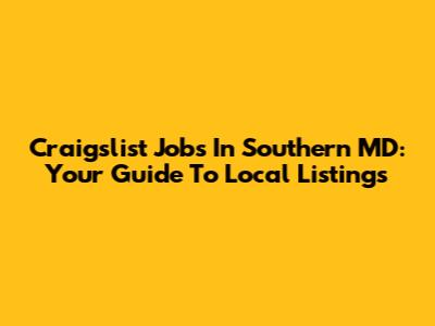 Craigslist Jobs In Southern MD: Your Guide To Local Listings
