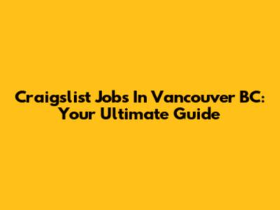 Craigslist Jobs In Vancouver BC: Your Ultimate Guide