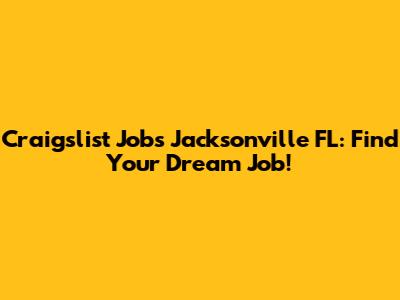 Craigslist Jobs Jacksonville FL: Find Your Dream Job!