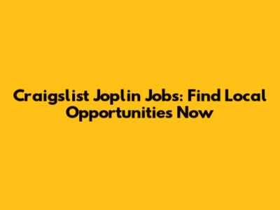 Craigslist Joplin Jobs: Find Local Opportunities Now