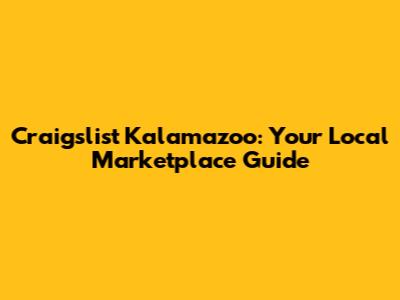 Craigslist Kalamazoo: Your Local Marketplace Guide