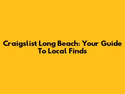 Craigslist Long Beach: Your Guide To Local Finds