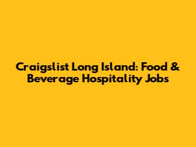 Craigslist Long Island: Food & Beverage Hospitality Jobs