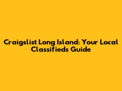 Craigslist Long Island: Your Local Classifieds Guide