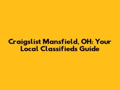 Craigslist Mansfield, OH: Your Local Classifieds Guide