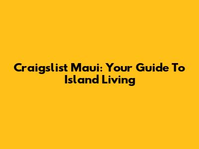 Craigslist Maui: Your Guide To Island Living