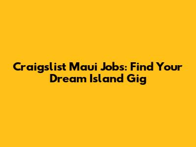 Craigslist Maui Jobs: Find Your Dream Island Gig