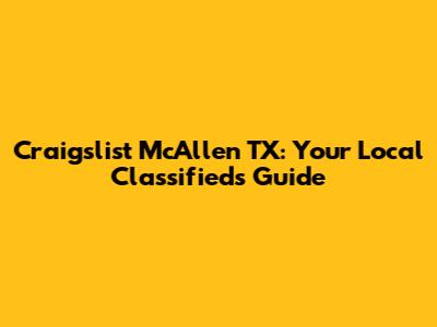 Craigslist McAllen TX: Your Local Classifieds Guide