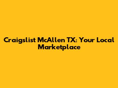 Craigslist McAllen TX: Your Local Marketplace