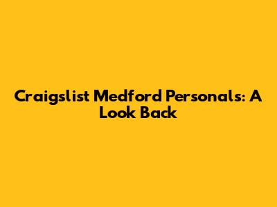 Craigslist Medford Personals: A Look Back