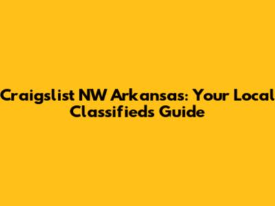 Craigslist NW Arkansas: Your Local Classifieds Guide