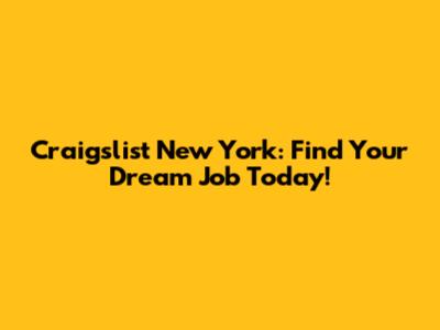 Craigslist New York: Find Your Dream Job Today!