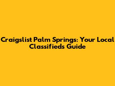 Craigslist Palm Springs: Your Local Classifieds Guide