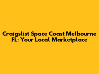 Craigslist Space Coast Melbourne FL: Your Local Marketplace