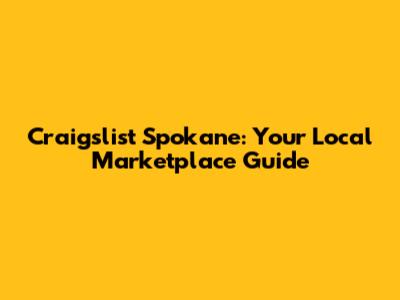 Craigslist Spokane: Your Local Marketplace Guide