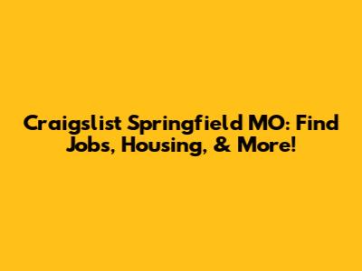 Craigslist Springfield MO: Find Jobs, Housing, & More!