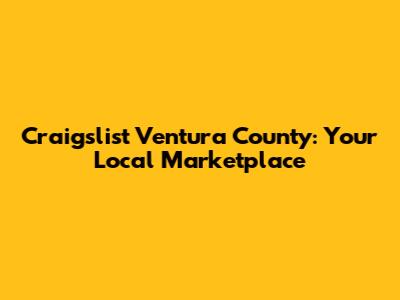 Craigslist Ventura County: Your Local Marketplace