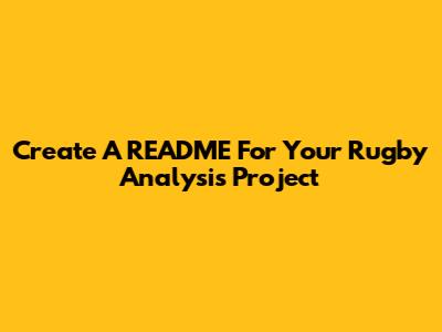 Create A README For Your Rugby Analysis Project