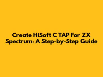Create HiSoft C TAP For ZX Spectrum: A Step-by-Step Guide