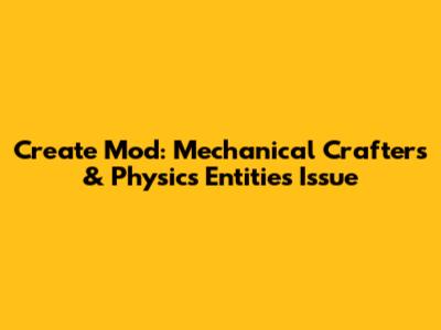 Create Mod: Mechanical Crafters & Physics Entities Issue