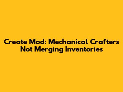 Create Mod: Mechanical Crafters Not Merging Inventories