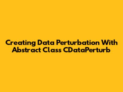 Creating Data Perturbation With Abstract Class CDataPerturb
