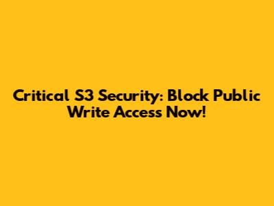 Critical S3 Security: Block Public Write Access Now!