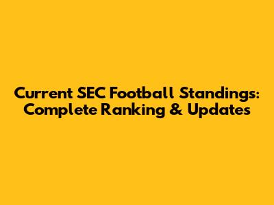 Current SEC Football Standings: Complete Ranking & Updates