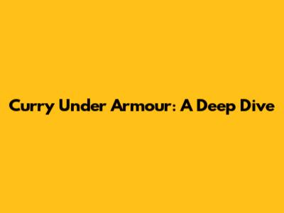 Curry Under Armour: A Deep Dive