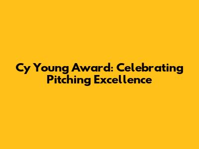 Cy Young Award: Celebrating Pitching Excellence